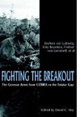 Fighting the Breakout: The German Army in Normandy from Cobra to the Falaise Gap