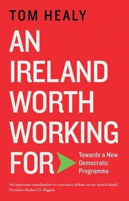 An Ireland Worth Working for: Towards a New Democratic Programme