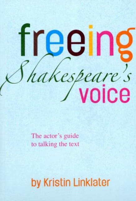 Freeing Shakespeares Voice: The Actors Guide to Talking the Text