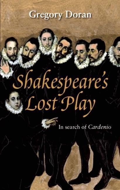Shakespeare's Lost Play: In Search of Cardenio