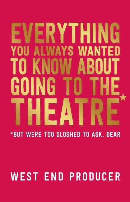 Everything You Always Wanted to Know about Going to the Theatre*: *(But Were Too Sloshed to Ask, Dear)