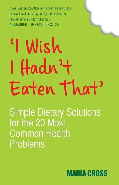I Wish I Hadnt Eaten That: Simple Dietary Solutions for the 20 Most Common Health Problems