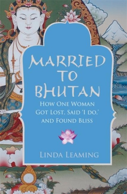 Married to Bhutan: How One Woman Got Lost, Said I Do, and Found Bliss