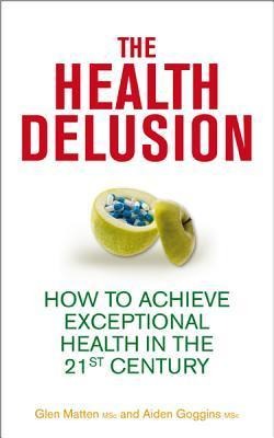 The Health Delusion: How to Achieve Exceptional Health in the 21st Century