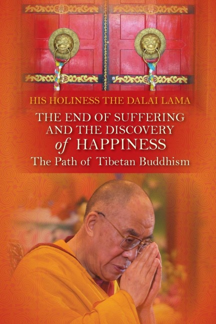 End of Suffering and the Discovery of Happiness: The Path of Tibetan Buddhism. His Holiness the Dalai Lama