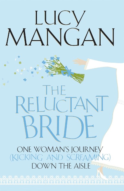 The Reluctant Bride: One Womans Journey (Kicking and Screaming) Down the Aisle