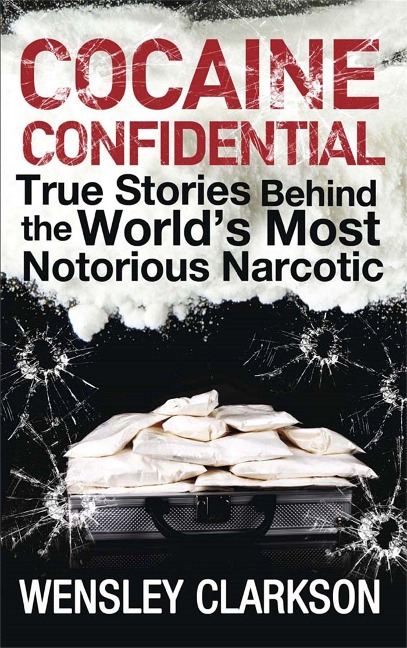 Cocaine Confidential: True Stories Behind the Worlds Most Notorious Narcotic