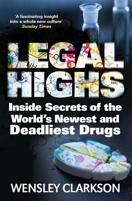 Legal Highs: Inside Secrets of the Worlds Newest and Deadliest Drugs