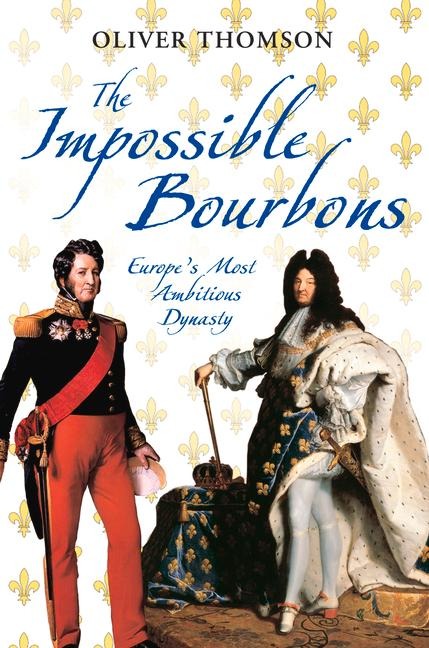 The Impossible Bourbons: Europes Most Ambitious Dynasty