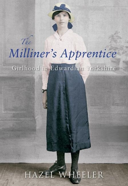 The Milliners Apprentice: Girlhood in Edwardian Yorkshire