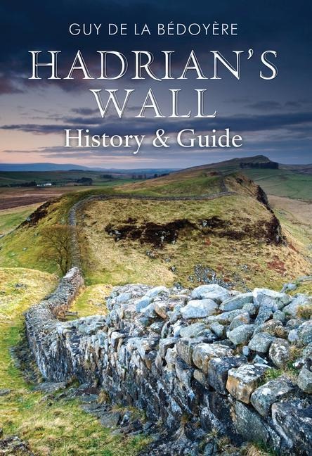Hadrians Wall: History and Guide