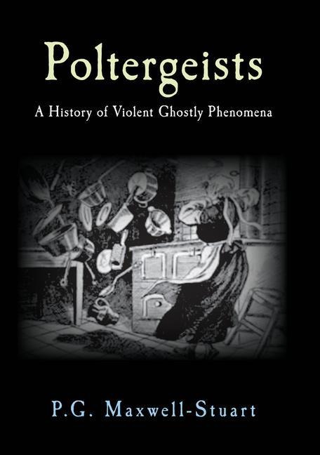 Poltergeists: A History of Violent Ghostly Phenomena