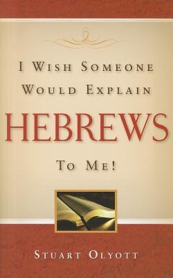 I Wish Someone Would Explain Hebrews to Me!