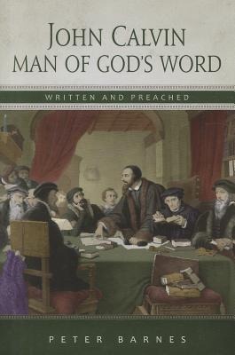 John Calvin: Man of Gods Word, Written & Preached