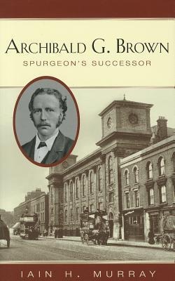 Archibald G. Brown: Spurgeons Successor