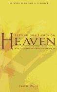 Setting Our Sights on Heaven: Why Its Hard and Why Its Worth It