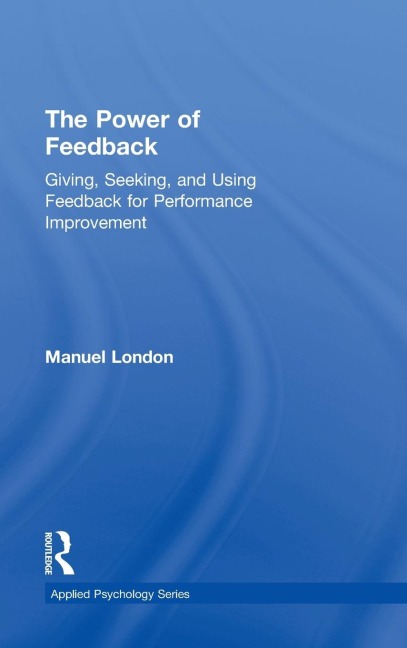 The Power of Feedback: Giving, Seeking, and Using Feedback for Performance Improvement