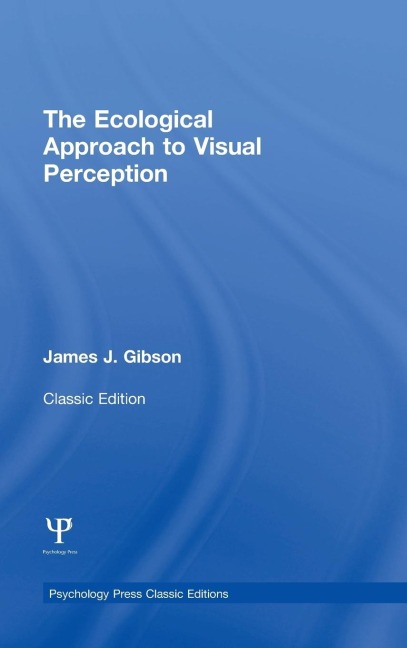 The Ecological Approach to Visual Perception: Classic Edition