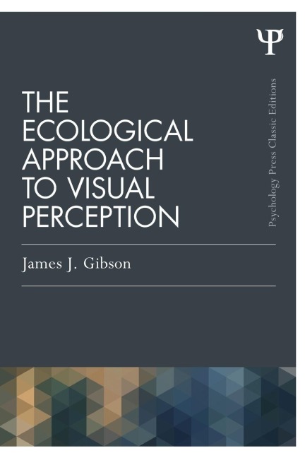 The Ecological Approach to Visual Perception: Classic Edition