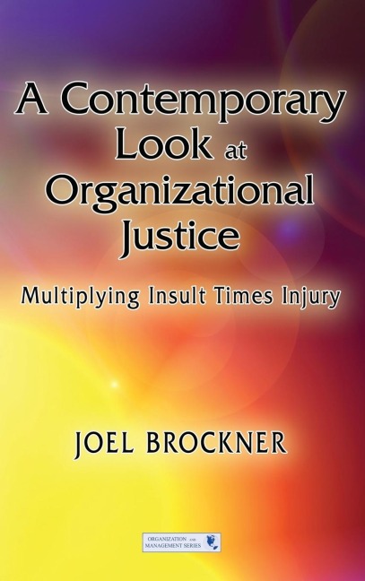 A Contemporary Look at Organizational Justice: Multiplying Insult Times Injury