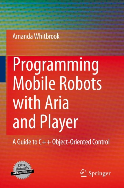 Programming Mobile Robots with Aria and Player: A Guide to C++ Object-Oriented Control