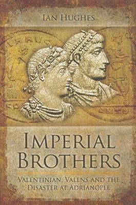 Imperial Brothers: Valentinian, Valens and the Disaster at Adrianople