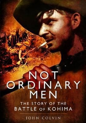 Not Ordinary Men: The Story of the Battle of Kohima