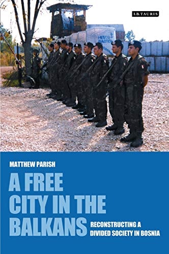 A Free City in the Balkans Reconstructing a Divided Society in Bosnia
