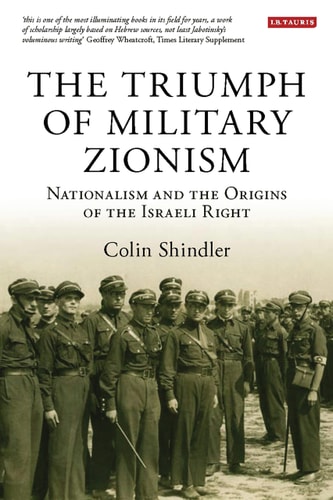 The Triumph of Military Zionism Nationalism and the Origins of the Israeli Right