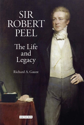 Sir Robert Peel The Life and Legacy