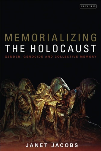 Memorializing the Holocaust Gender, Genocide and Collective Memory