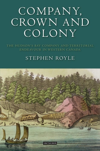 Company, Crown and Colony The Hudson's Bay Company and Territorial Endeavour in Western Canada