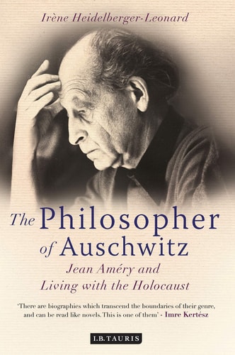 The Philosopher of Auschwitz Jean Améry and Living with the Holocaust