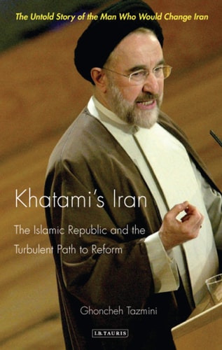 Khatami's Iran The Islamic Republic and the Turbulent Path to Reform