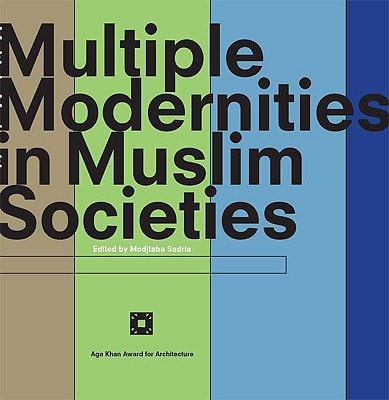 Multiple Modernities in Muslim Societies Tangible Elements and Abstract Perspectives