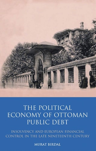The Political Economy of Ottoman Public Debt Insolvency and European Financial Control in the Late Nineteenth Century