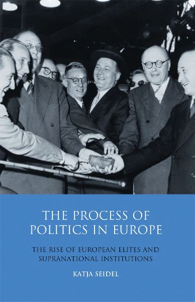 The Process of Politics in Europe: The Rise of European Elites and Supranational Institutions