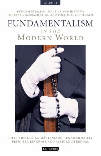 Fundamentalism in the Modern World Vol 1 Fundamentalism, Politics and History: The State, Globalisation and Political Ideologies