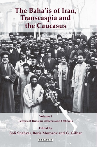 The Baha'is of Iran, Transcaspia and the Caucasus: v. 1 Letters of Russian Officers and Officials