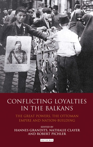 Conflicting Loyalties in the Balkans The Great Powers, the Ottoman Empire and Nation-building