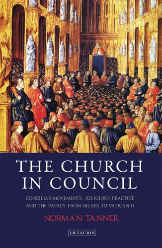 The Church in Council Conciliar Movements, Religious Practice and the Papacy from Nicaea to Vatican II