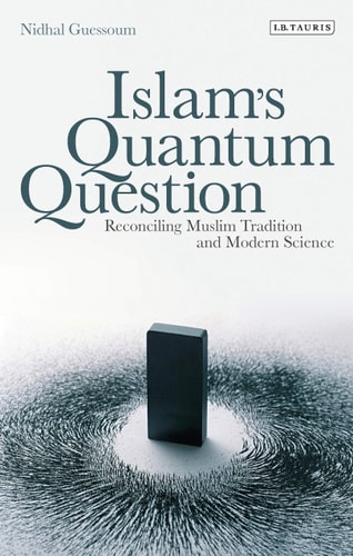 Islam's Quantum Question Reconciling Muslim Tradition and Modern Science