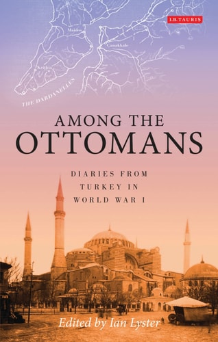 Among the Ottomans Diaries from Turkey in World War I