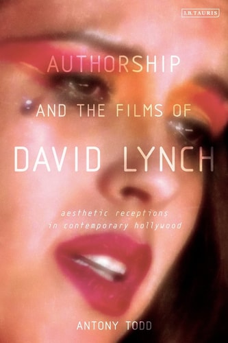Authorship and the Films of David Lynch Aesthetic Receptions in Contemporary Hollywood