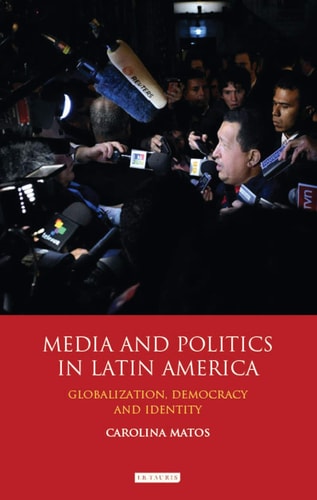Media and Politics in Latin America Globalization, Democracy and Identity