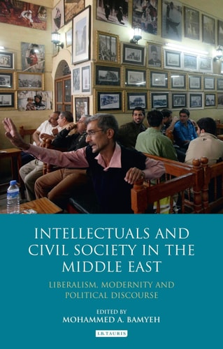Intellectuals and Civil Society in the Middle East Liberalism, Modernity and Political Discourse