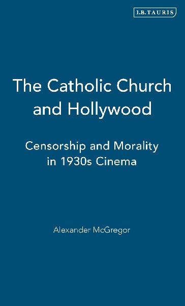 The Catholic Church and Hollywood: Censorship and Morality in 1930s Cinema