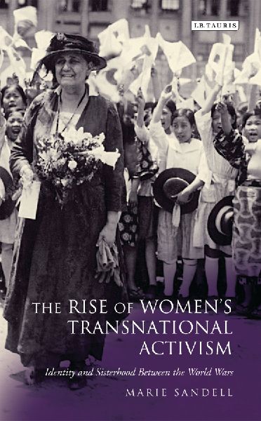 The Rise of Womens Transnational Activism: Identity and Sisterhood Between the World Wars