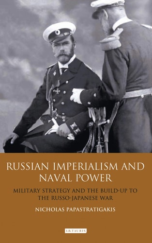 Russian Imperialism and Naval Power Military Strategy and the Build-up to the Russo-Japanese War