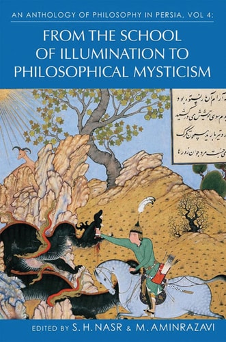 An Anthology of Philosophy in Persia, Vol. 4 From the School of Illumination to Philosophical Mysticism
